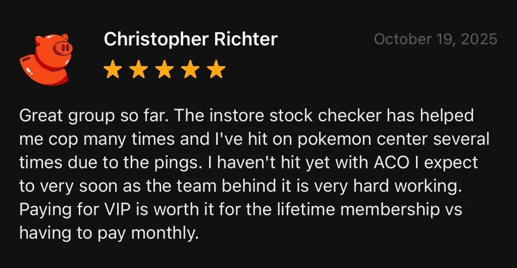 Christopher Richter, 5 stars, 19 Oct 2025: The in-store stock checker has helped me cop many times and I've hit on Pokémon Center several times due to the pings. I haven't hit yet with ACO.